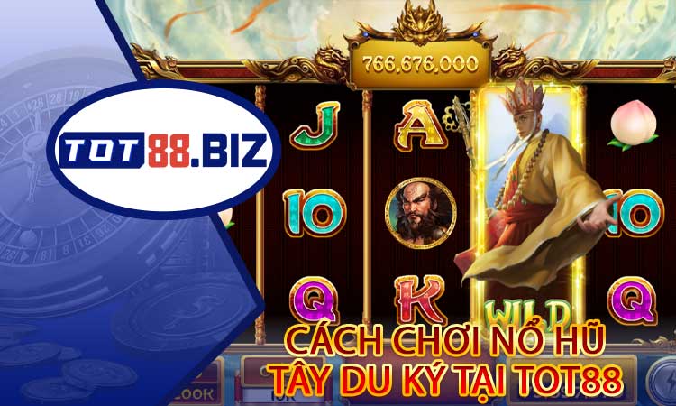 Cách chơi Nổ Hũ Tây Du Ký tại TOT88