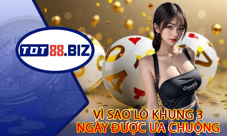 Vì sao Lô khung 3 ngày được ưa chuộng tại TOT88